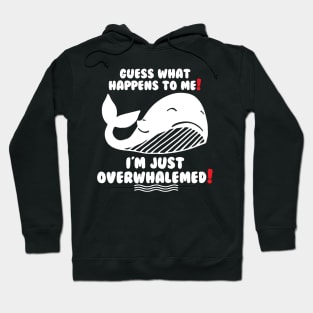 Funny Guess what happens to me! I'm just Overwhalemed! Hoodie